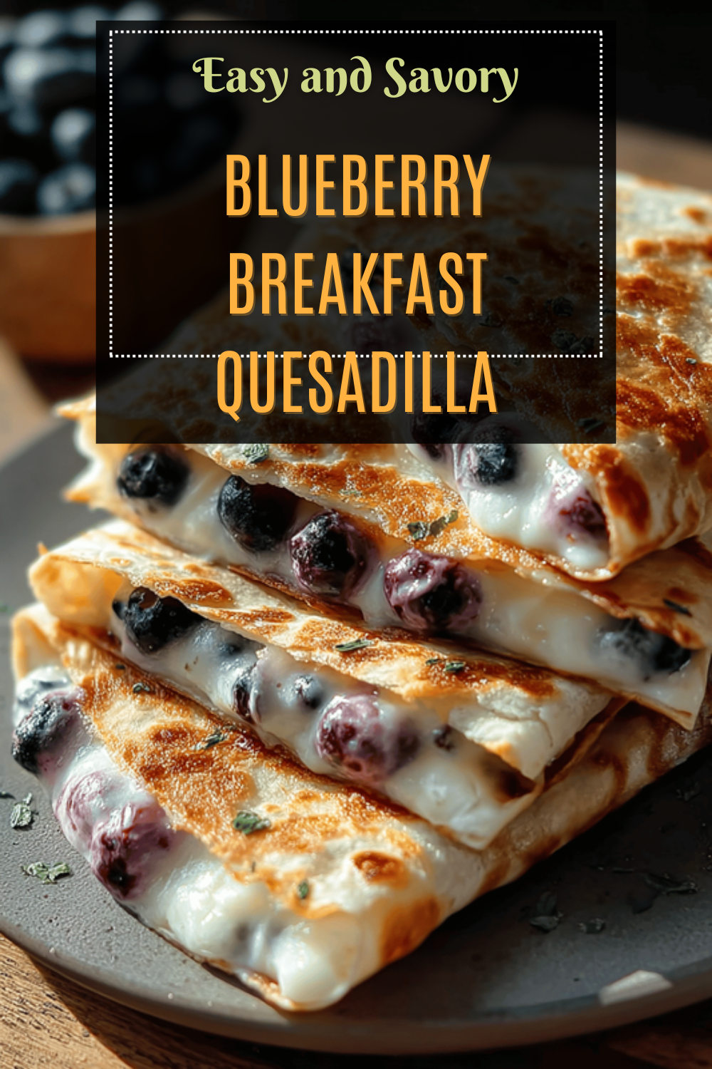 Blueberry Breakfast Quesadilla Recipe With Sweet And Savory Flavors 7 Blueberry Breakfast Quesadilla