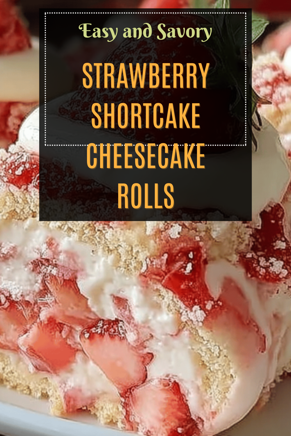 Strawberry Shortcake Cake Roll Recipe With Fresh Strawberries And Cream 7 Strawberry Shortcake Cheesecake Rolls